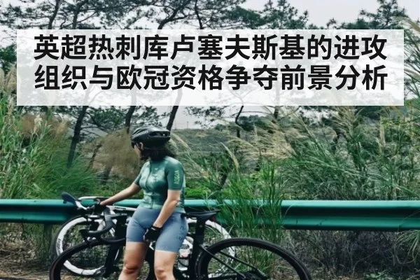 英超热刺库卢塞夫斯基的进攻组织与欧冠资格争夺前景分析